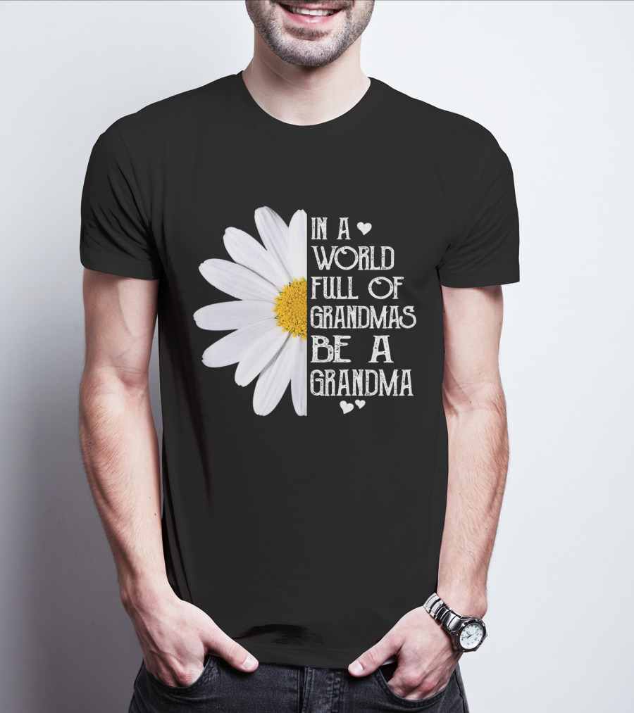 In A World Full Of Grandmas Be A Grandma White Daisy Flower With Hearts T-Shirt