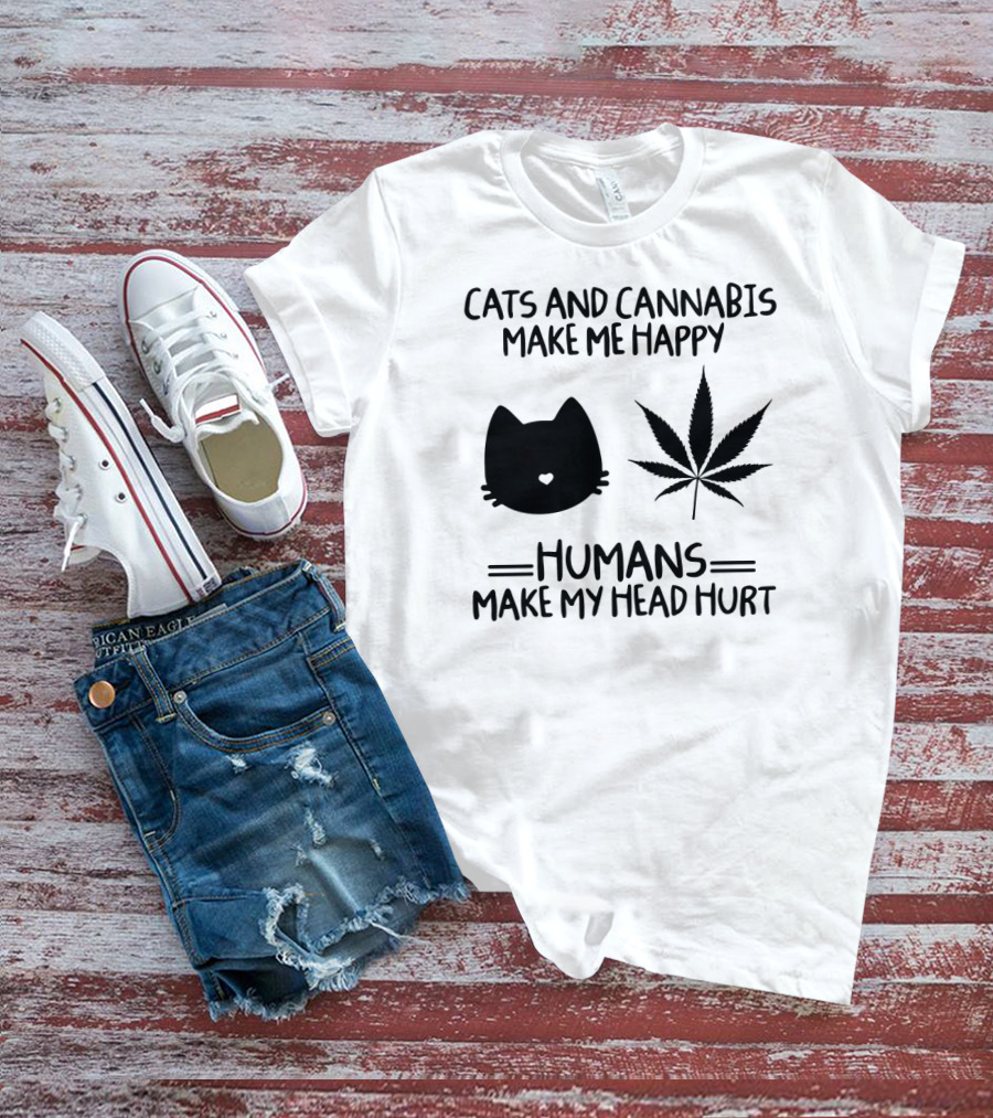 Cats And Cannabis Make ME Happy Humans Make My Head Hurt T-Shirt