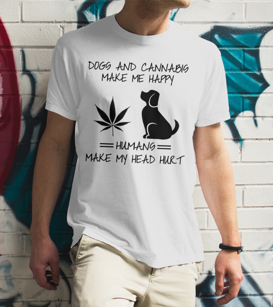 Dogs And Cannabis Make Me Happy Humans Make My Head Hurt T-Shirt