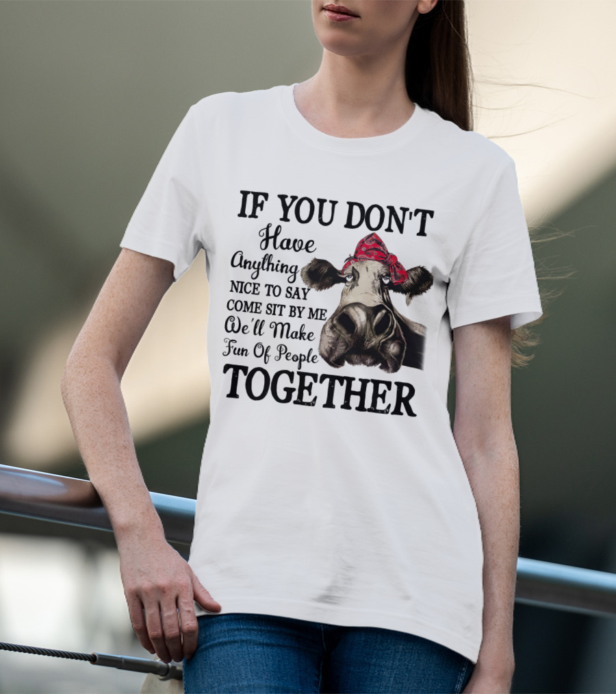 If You Don't Have Anything Nice To Say Come Sit By Me Cow Wearing Bandana Make Fun Of People Together T-Shirt
