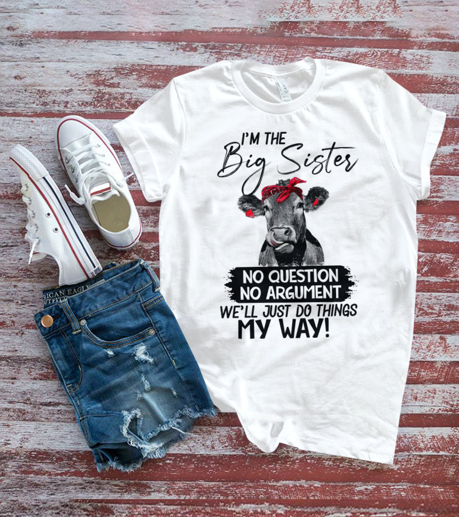 I'm The Big Sister No Question No Argument We'll Just Do Things My Way Cow With Red Bandana T-Shirt