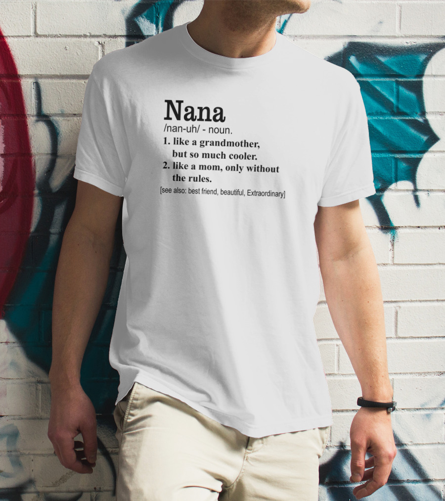 Nana Definition Like Grandmother Cooler Mom Without Rules Best Friend Beautiful Extraordinary T-Shirt