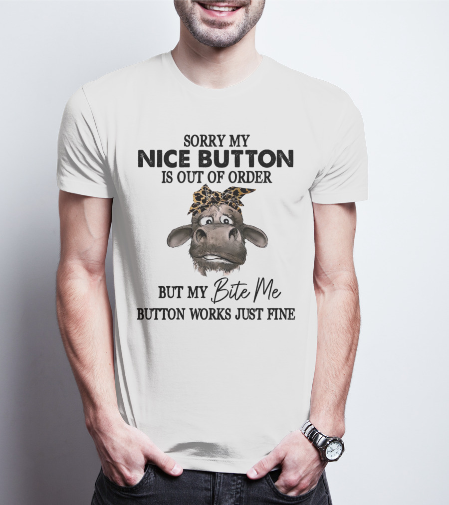 Sorry My Nice Button Is Out Of Order But My Bite Me Button Works Just Fine Cow With Bow T-Shirt