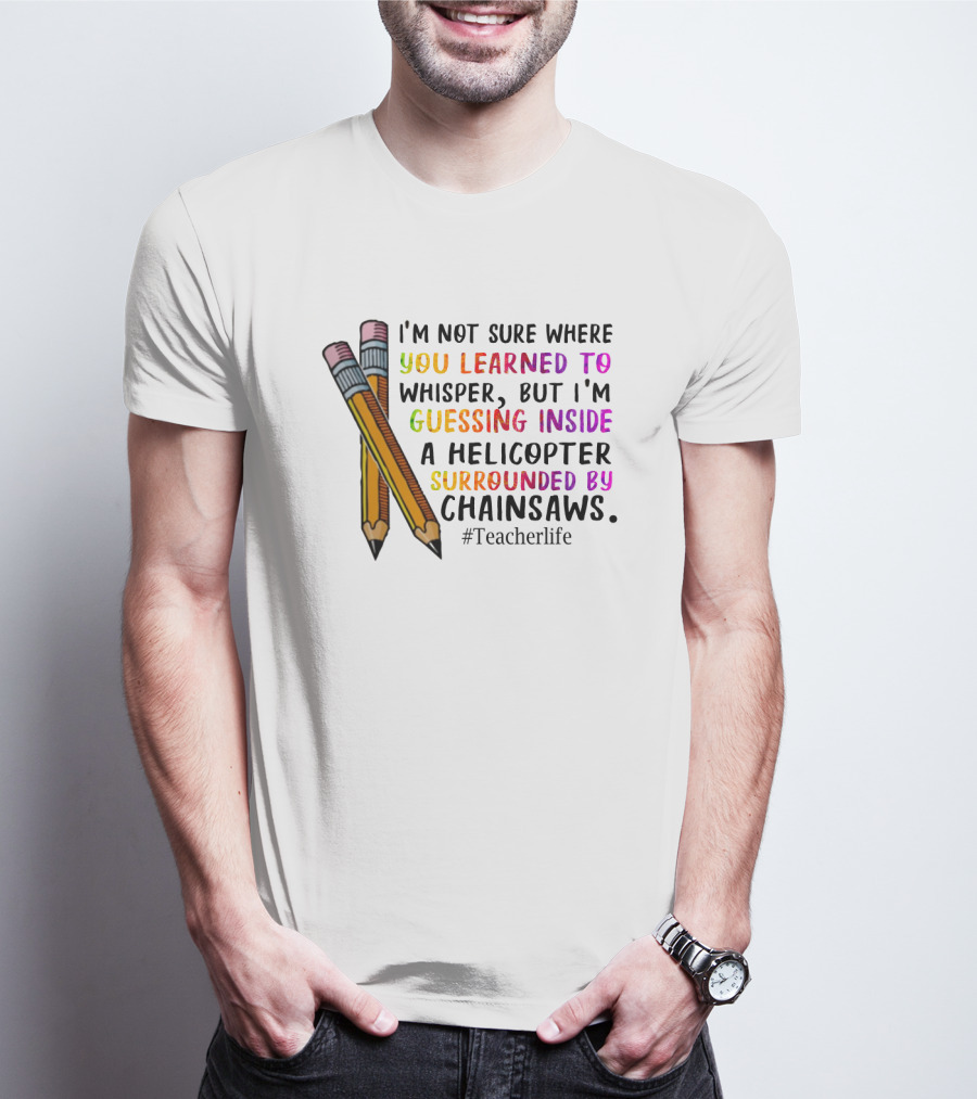 I'm Not Sure Where You Learned To Whisper Chainsaws Teacherlife T-Shirt