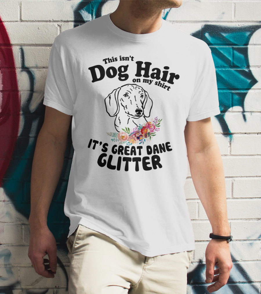 This Isn't Dog Hair On My Shirt It's Great Dane Glitter With Floral Accent T-Shirt
