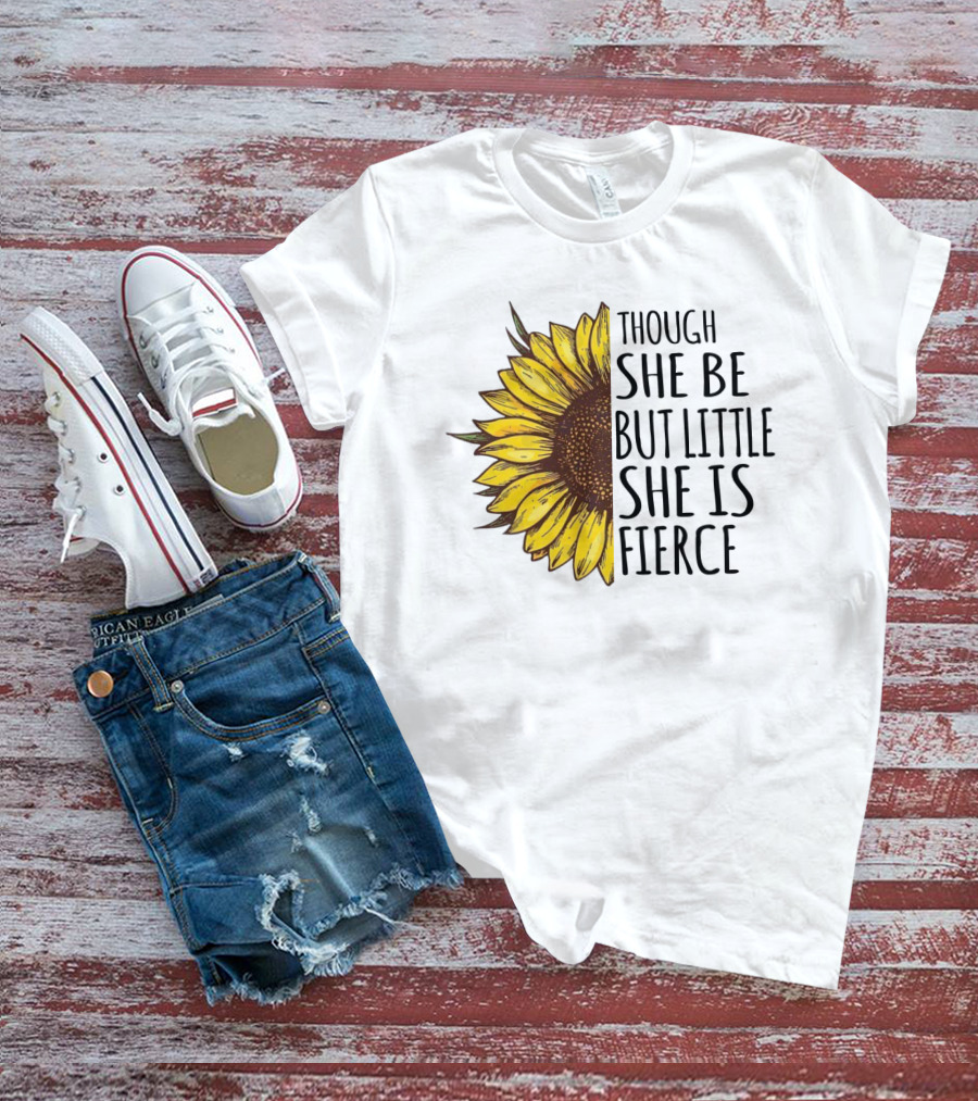 Though She Be But Little She Is Fierce Sunflower T-Shirt