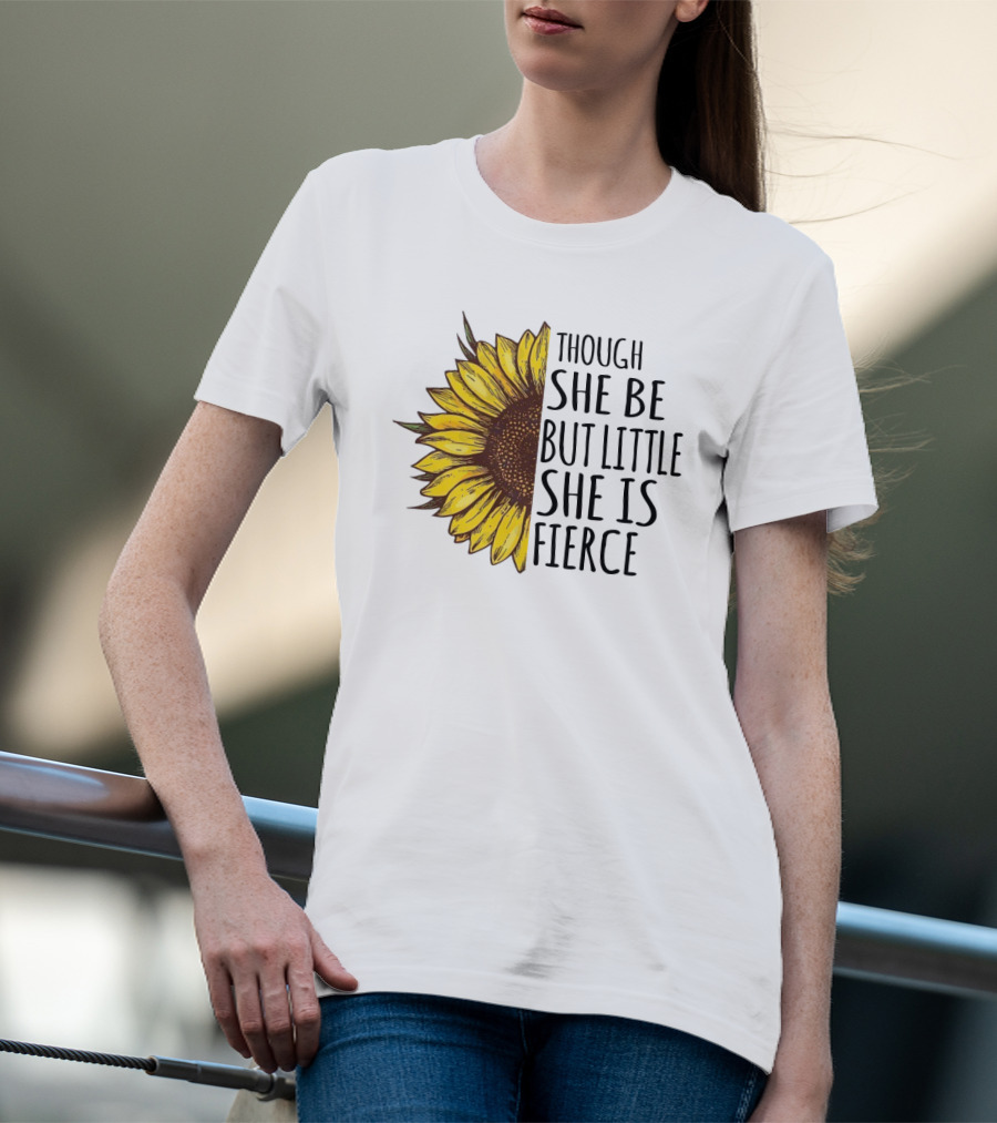 Though She Be But Little She Is Fierce Sunflower T-Shirt