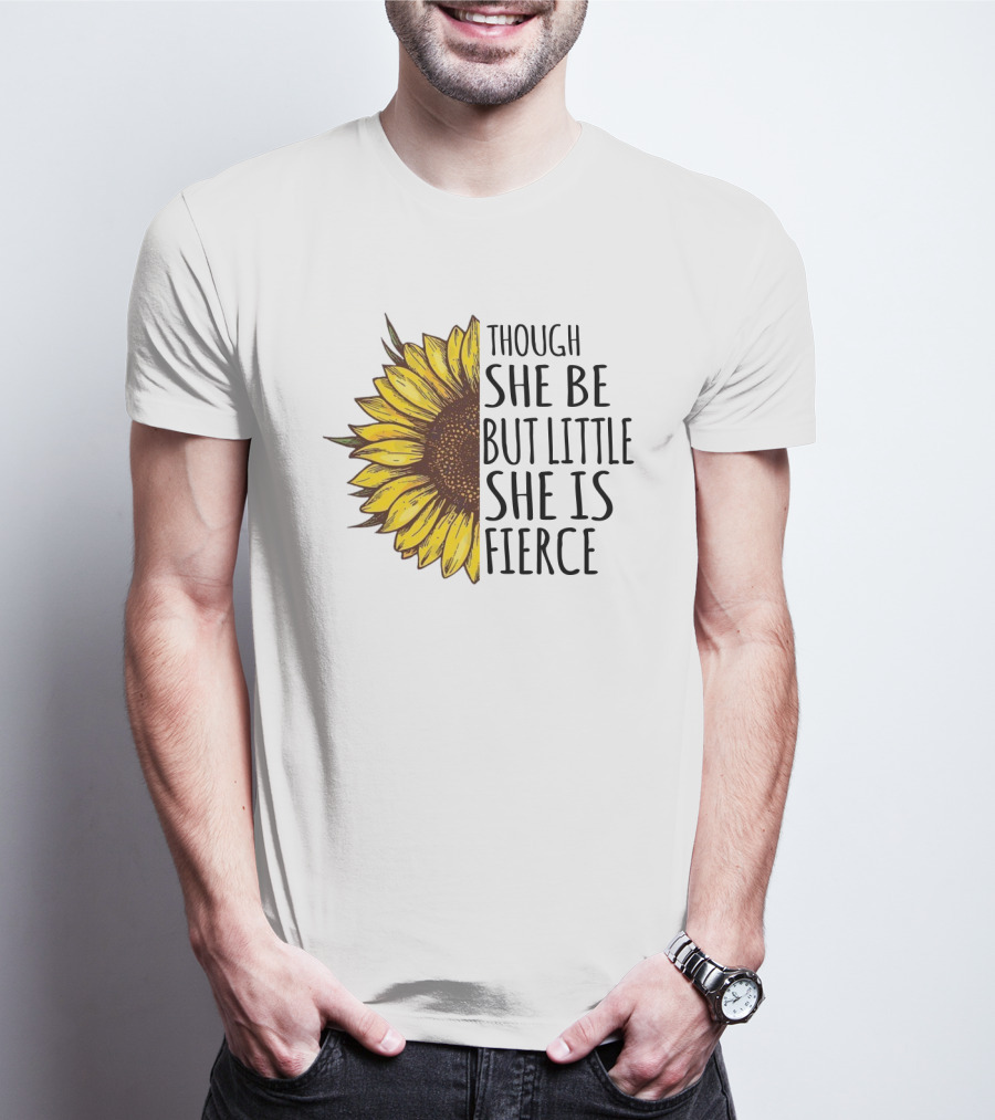Though She Be But Little She Is Fierce Sunflower T-Shirt