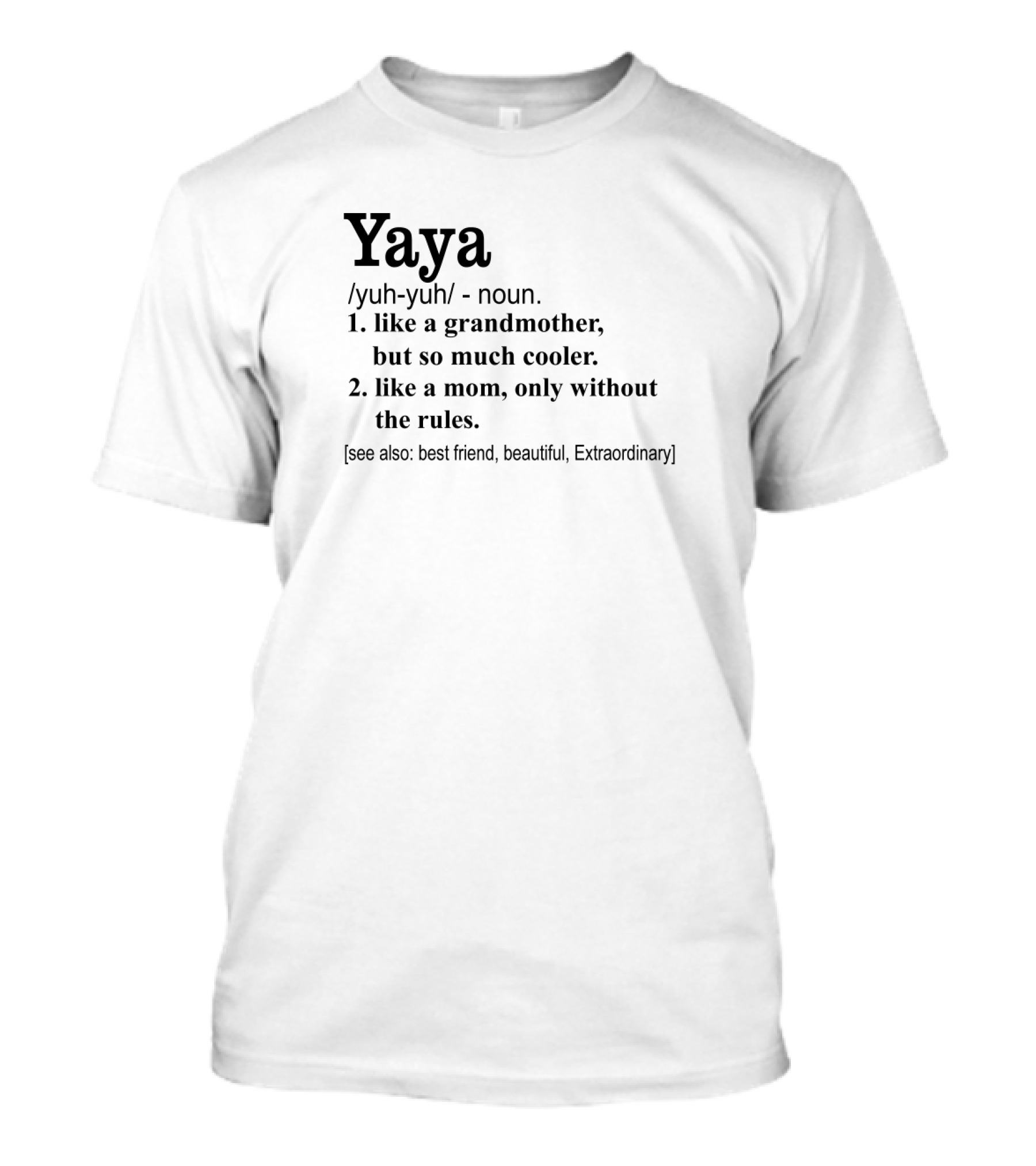 Yaya Definition Like A Grandmother But Cooler Like A Mom Without The Rules Best Friend Beautiful Extraordinary T-Shirt