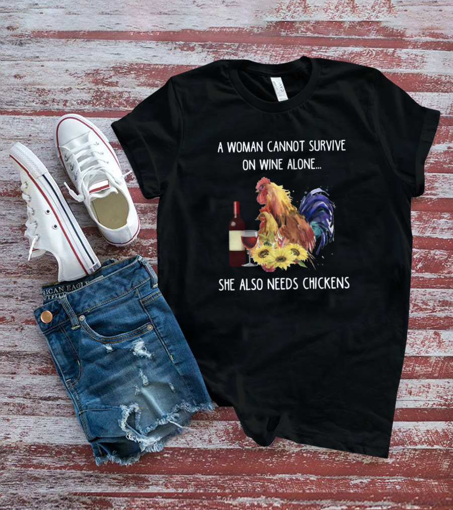 A Woman Cannot Survive On Wine Alone, She Also Needs Chickens T-Shirt
