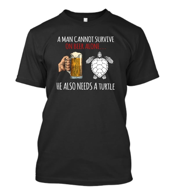 A Man Cannot Survive On Beer Alone He Also Needs A Turtle T-Shirt