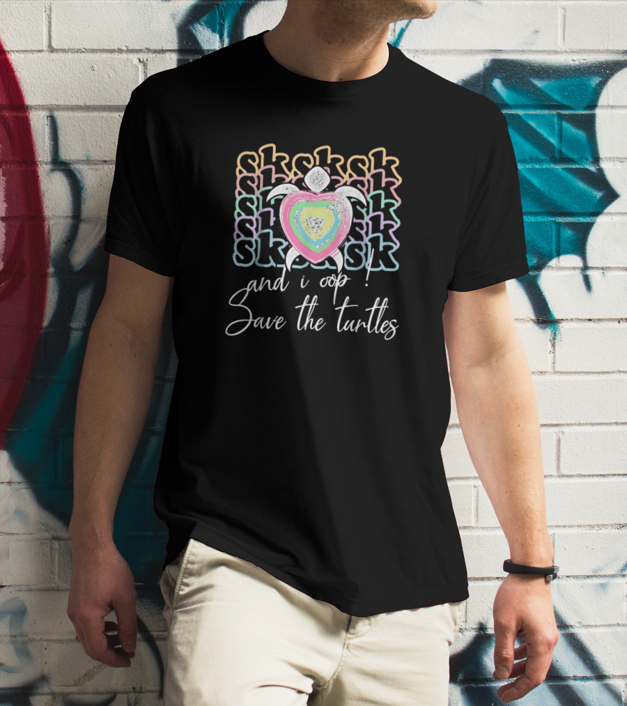 Sk Sk Sk And I Oop Save The Turtles T-Shirt