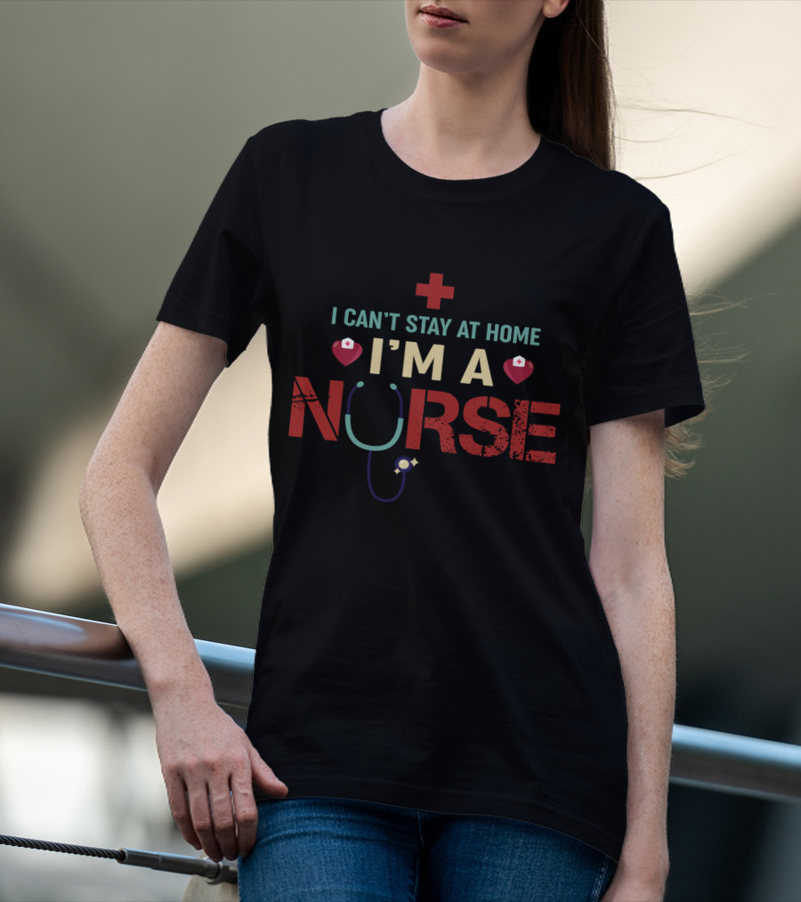 I Can’t Stay At Home I’m A Nurse Red Cross Stethoscope Heart Nurse Hat T-Shirt