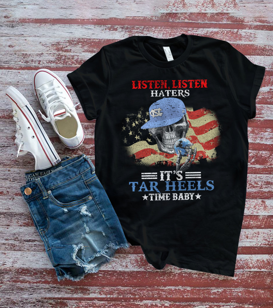Listen Listen Haters It's Tar Heels Time Baby American Flag Skull With NC Cap T-Shirt