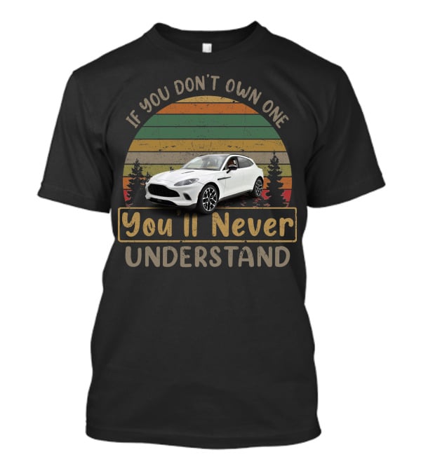 If You Don't Own One Aston Martin DBX You'll Never Understand T-Shirt