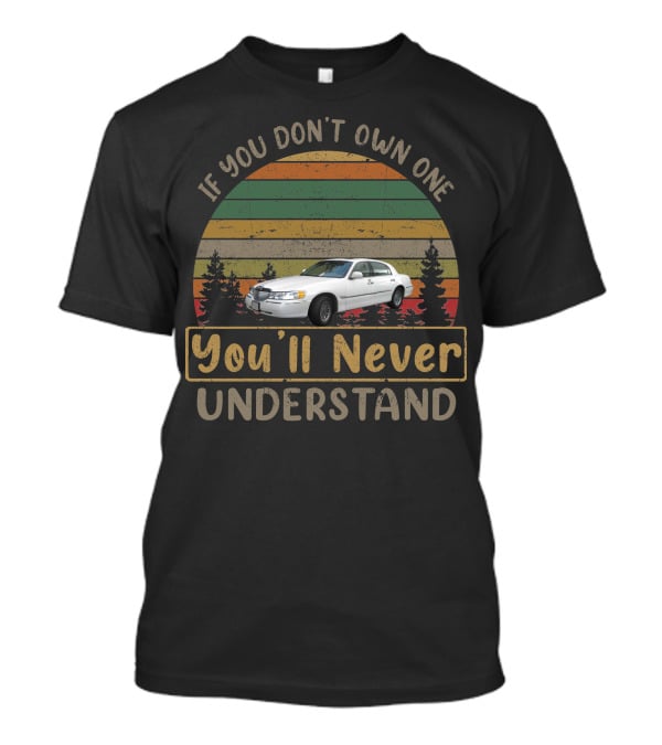 If You Don't Own One You'll Never Understand 98 02 Lincoln Town Car T-Shirt