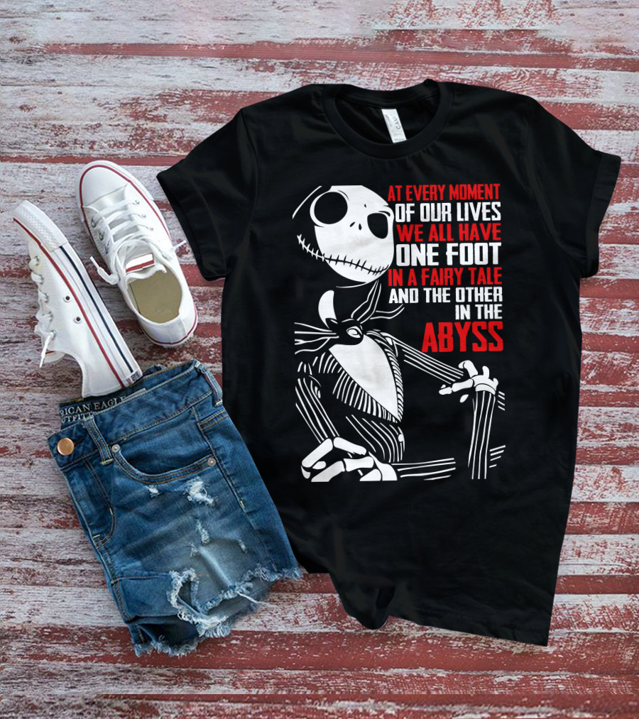 At Every Moment Of Our Lives We All Have One Foot In A Fairy Tale And The Other In The Abyss T-Shirt