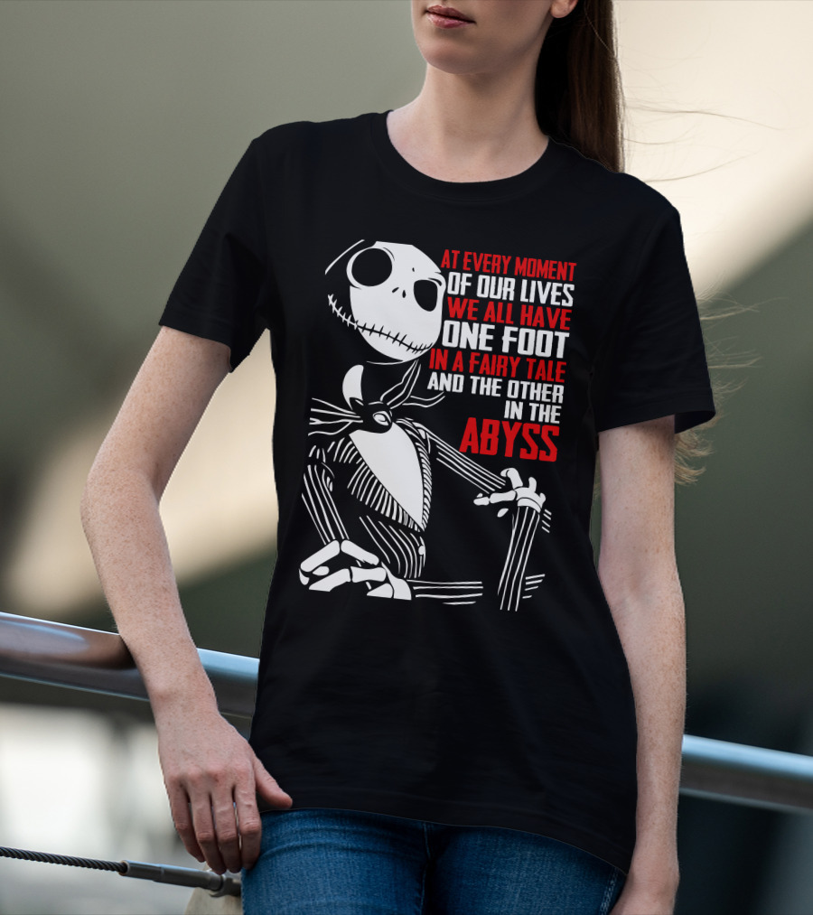 Jack Skellington We Have One Foot In A Fairy Tale And The Other In The Abyss T-Shirt