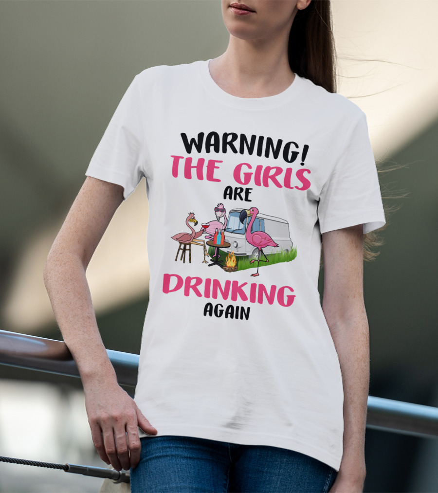 WARNING THE GIRLS ARE DRINKING AGAIN Flamingos Caravan Campfire T-Shirt