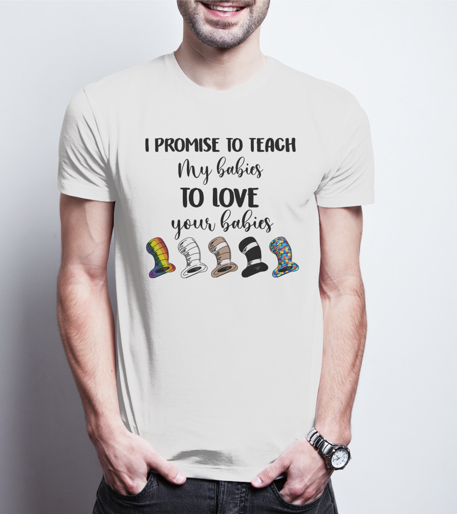 I Promise To Teach My Babies To Love Your Babies Dr Seuss Hats Rainbow Diversity T-Shirt