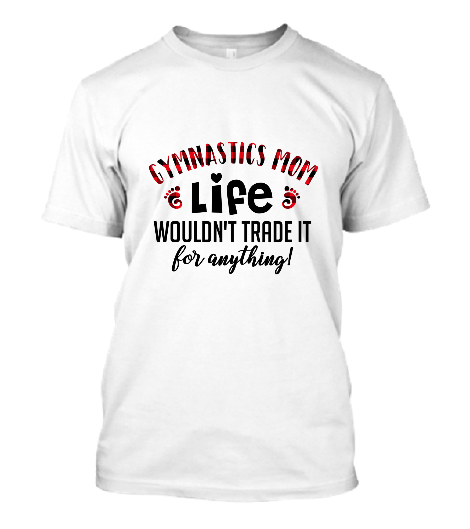 GYMNASTICS MOM LIFE WOULDN'T TRADE IT FOR ANYTHING T-Shirt