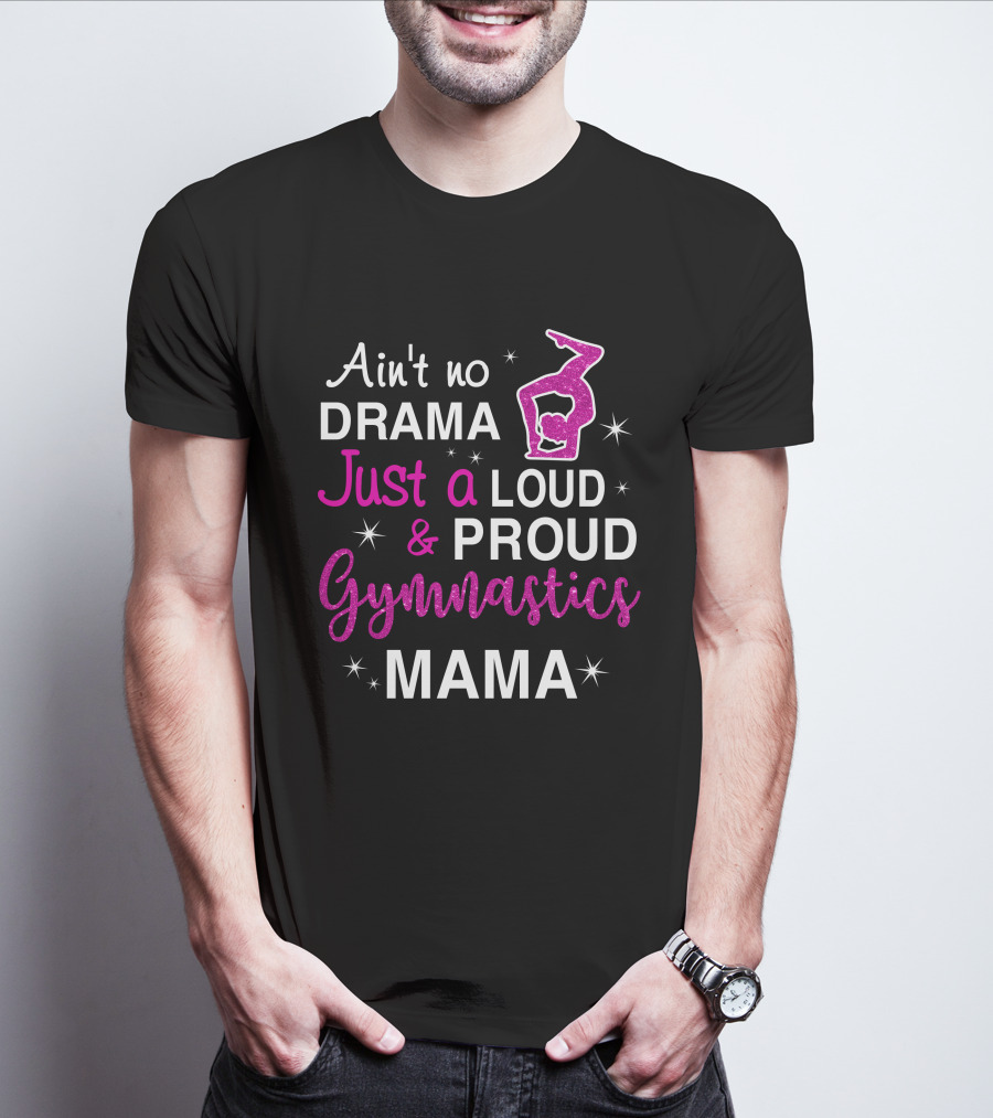 Ain't No Drama Just A Loud And Proud Gymnastics Mama T-Shirt