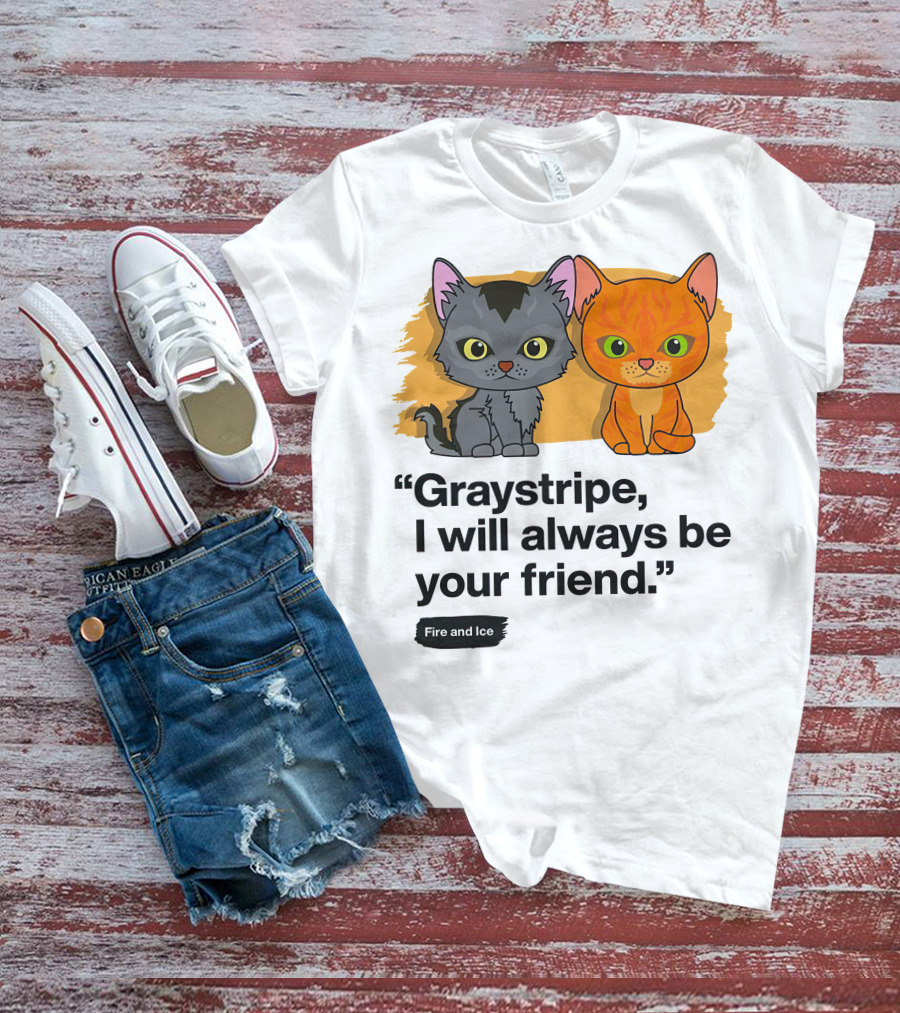 Warrior Cats Graystripe I Will Always Be Your Friend Fire And Ice T-Shirt