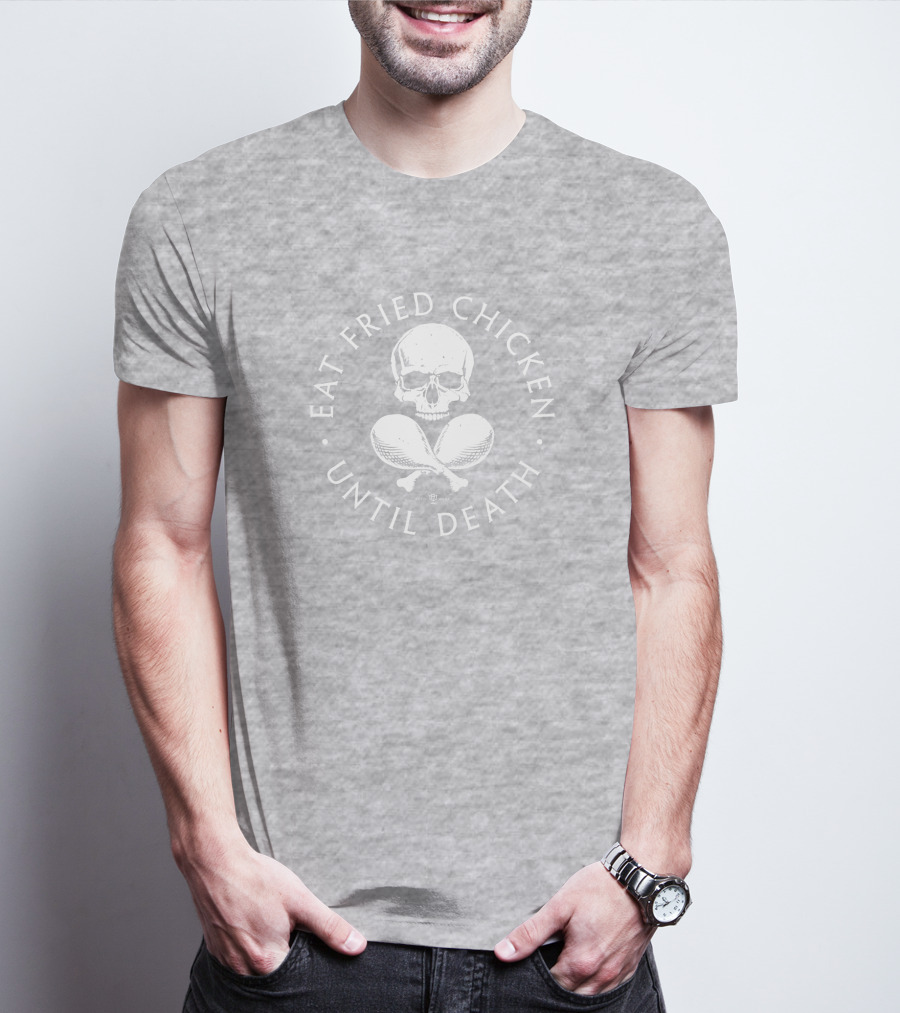 Eat Fried Chicken Until Death Skull And Drumsticks T-Shirt