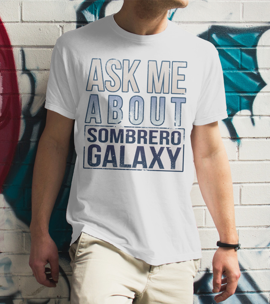 Ask Me About Sombrero Galaxy T-Shirt
