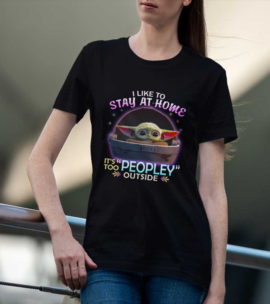 I Like To Stay At Home Baby Yoda It's Too Peopley Outside T-Shirt