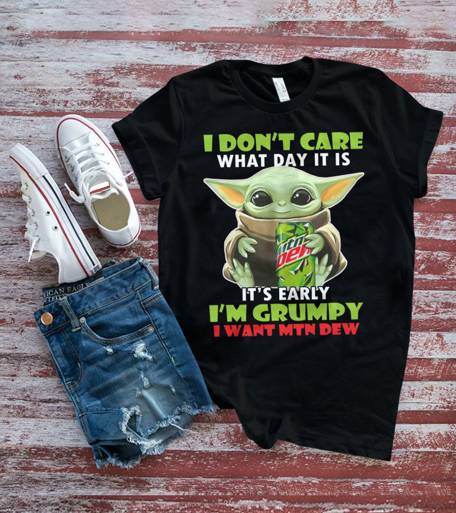 I Don't Care What Day It Is It's Early I'm Grumpy I Want Mtn Dew Baby Yoda T-Shirt