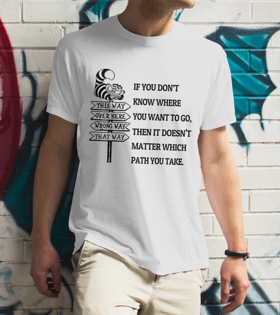 If You Don't Know Where You Want To Go Then It Doesn't Matter Which Path You Take Cheshire Cat Signpost T-Shirt