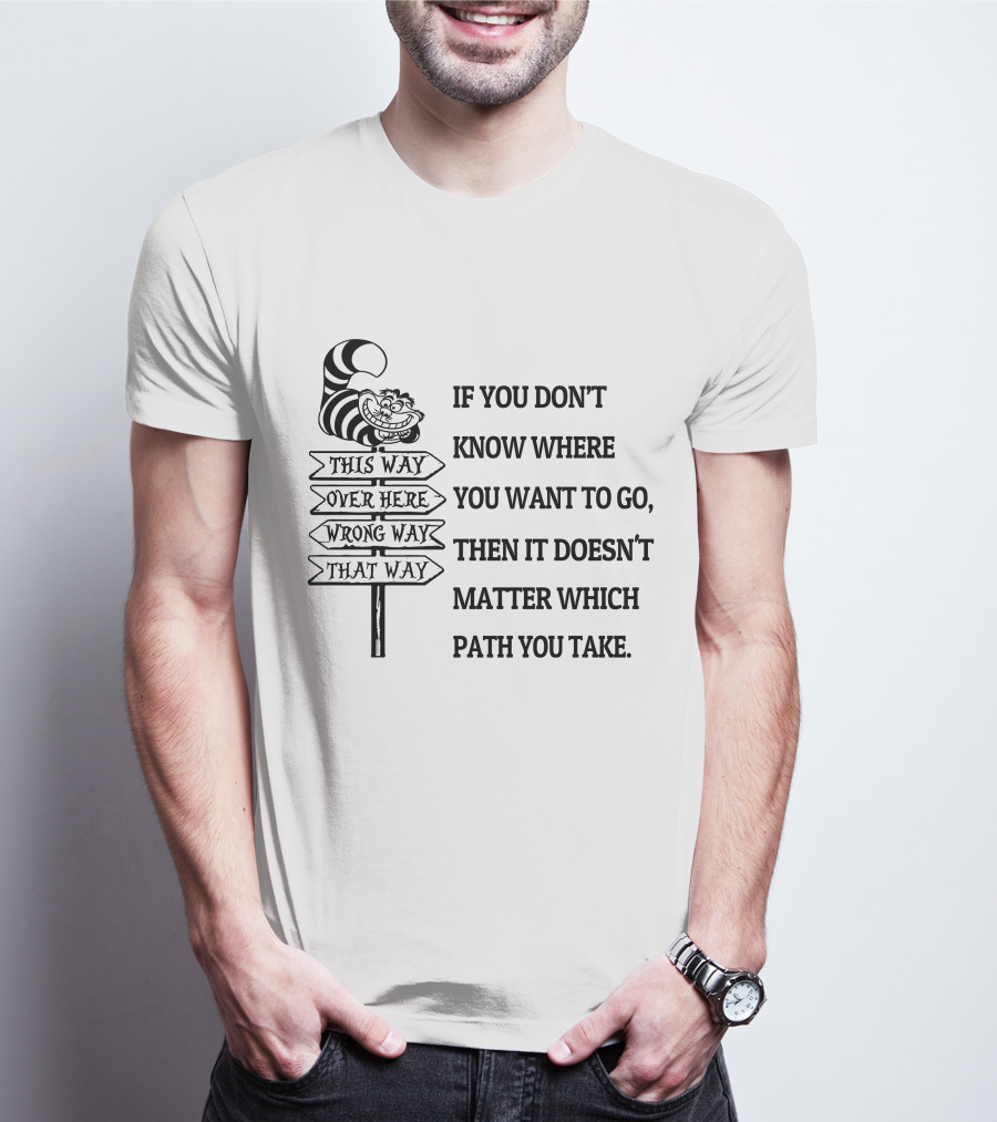 If You Don't Know Where You Want To Go Then It Doesn't Matter Which Path You Take Cheshire Cat Signpost T-Shirt