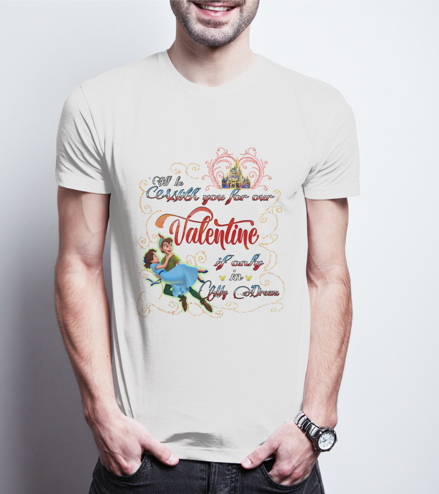 I'll Be With You For Our Valentine If Only In Only A Dream T-Shirt