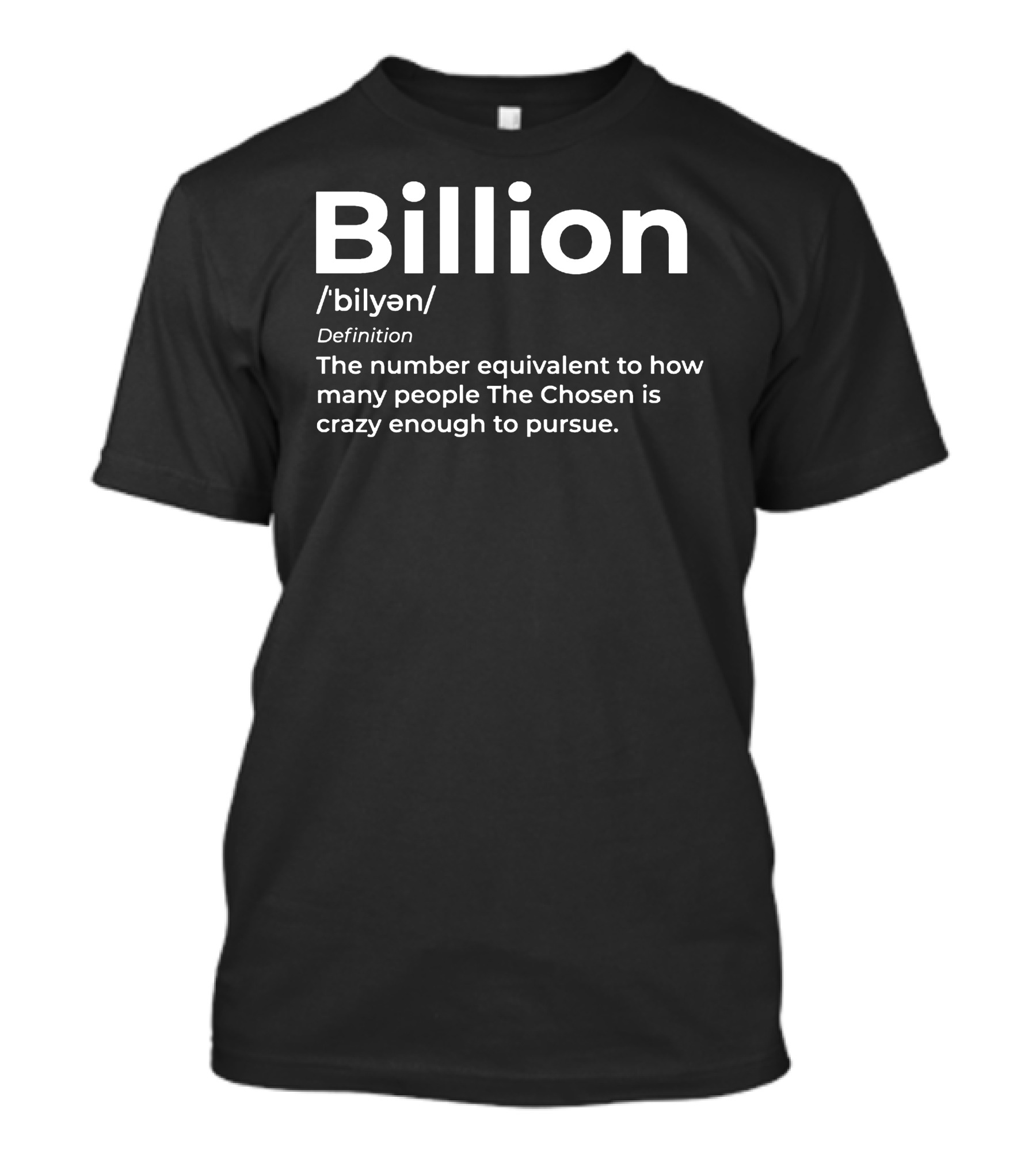 Billion Chosen Definition How Many People The Chosen Is Crazy Enough To Pursue T-Shirt