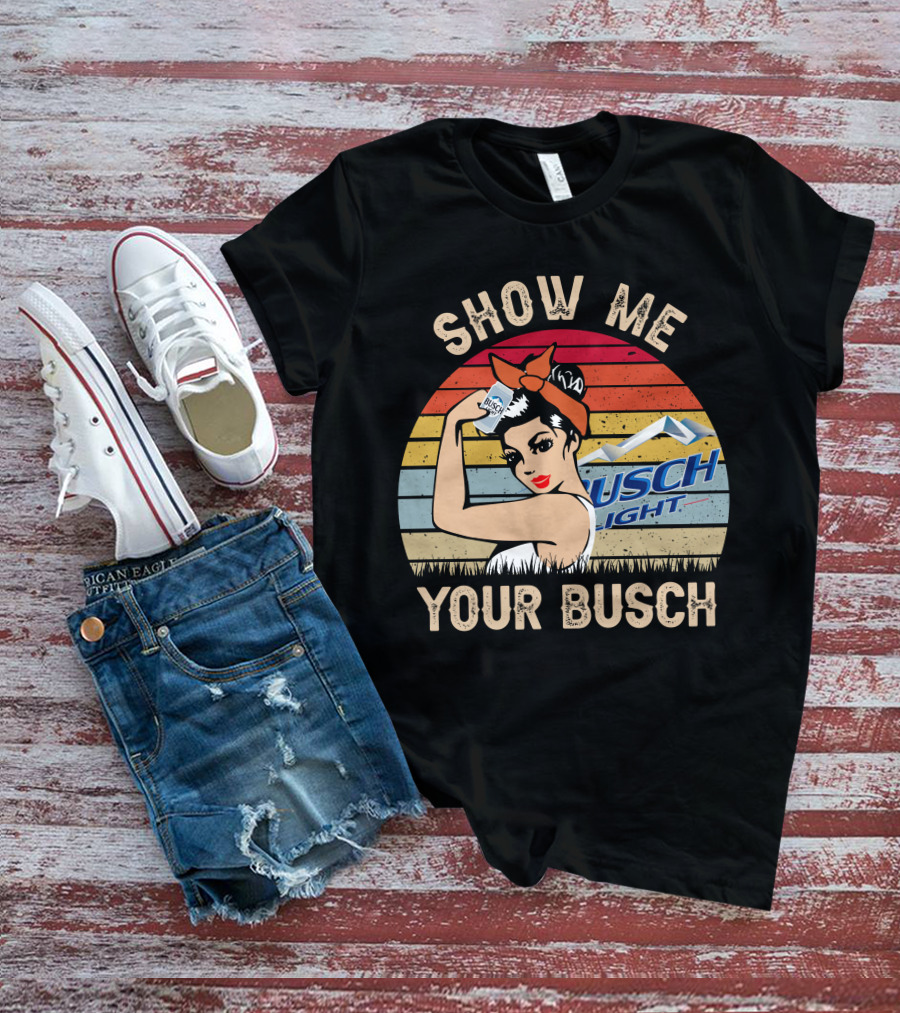SHOW ME YOUR BUSCH LIGHT T-Shirt
