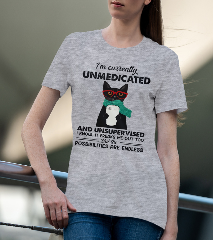 I'm Currently Unmedicated And Unsupervised Cat Possibilities Are Endless T-Shirt
