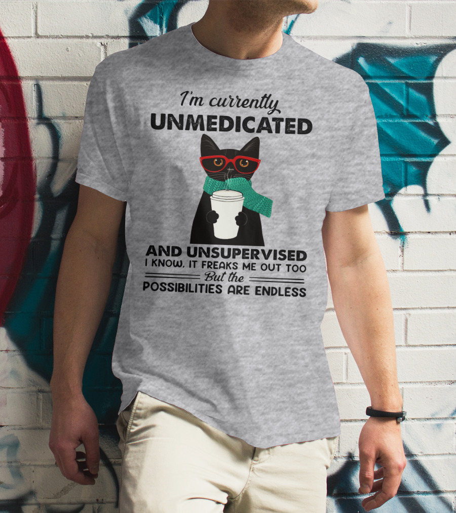 I'm Currently Unmedicated And Unsupervised Cat Possibilities Are Endless T-Shirt