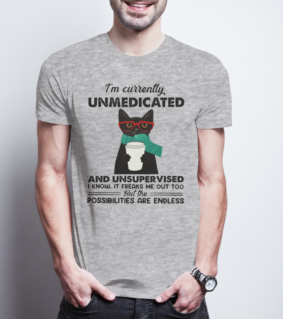 I'm Currently Unmedicated And Unsupervised Cat Possibilities Are Endless T-Shirt