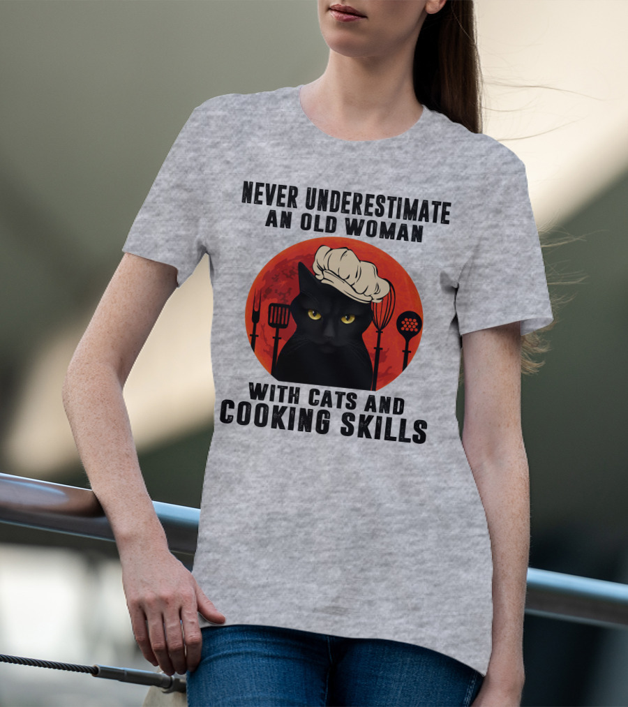 Never Underestimate An Old Woman With Cats And Cooking Skills T-Shirt
