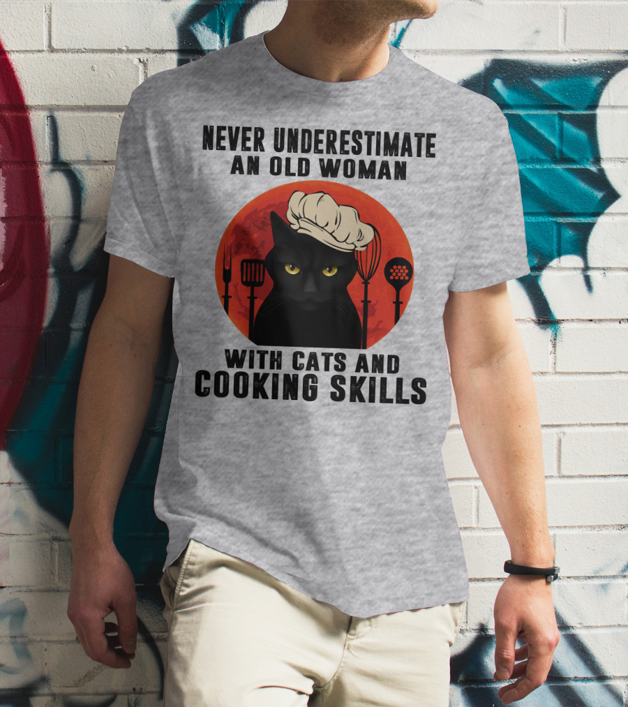 Never Underestimate An Old Woman With Cats And Cooking Skills T-Shirt
