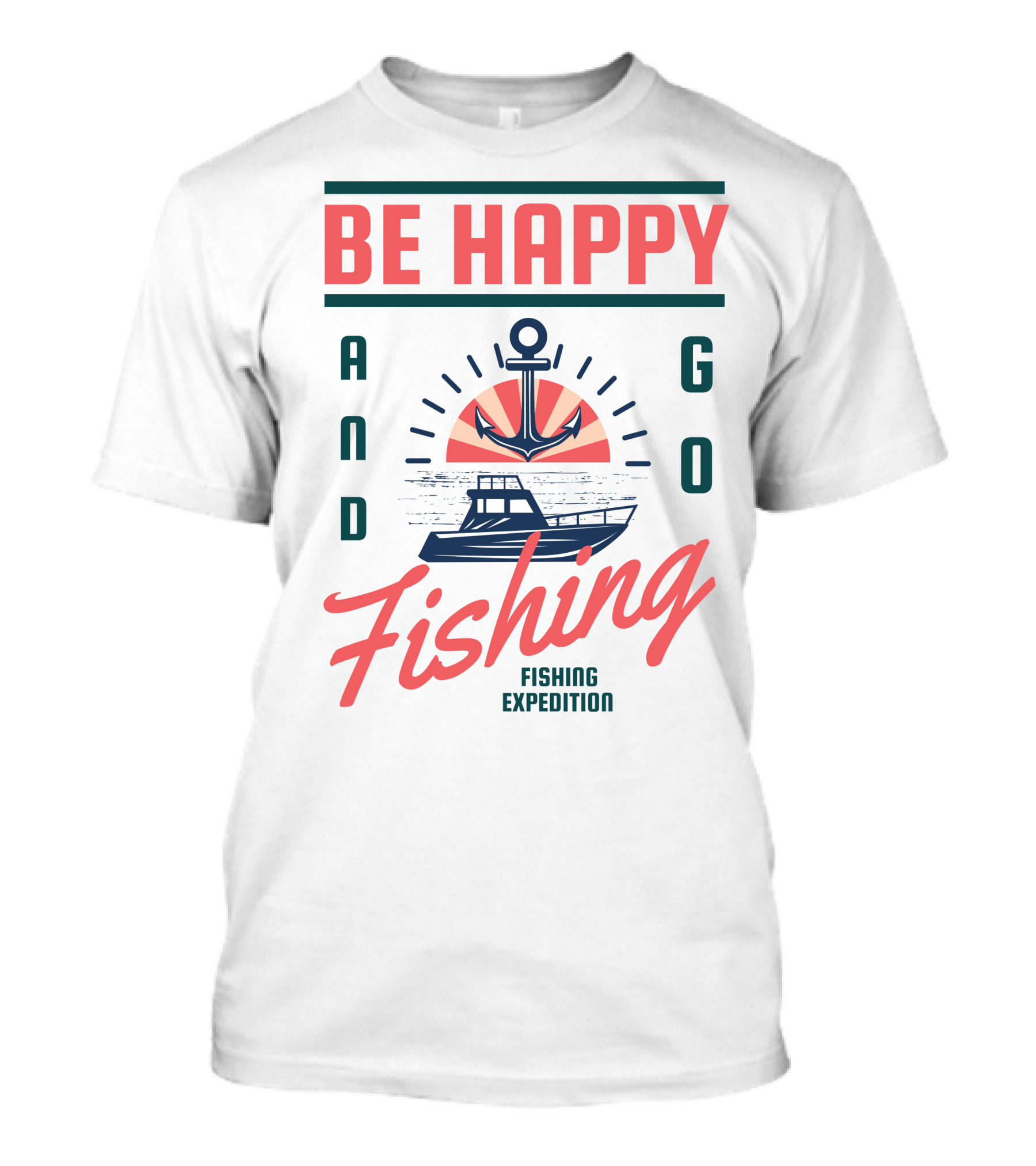 BE HAPPY AND GO FISHING EXPEDITION T-Shirt