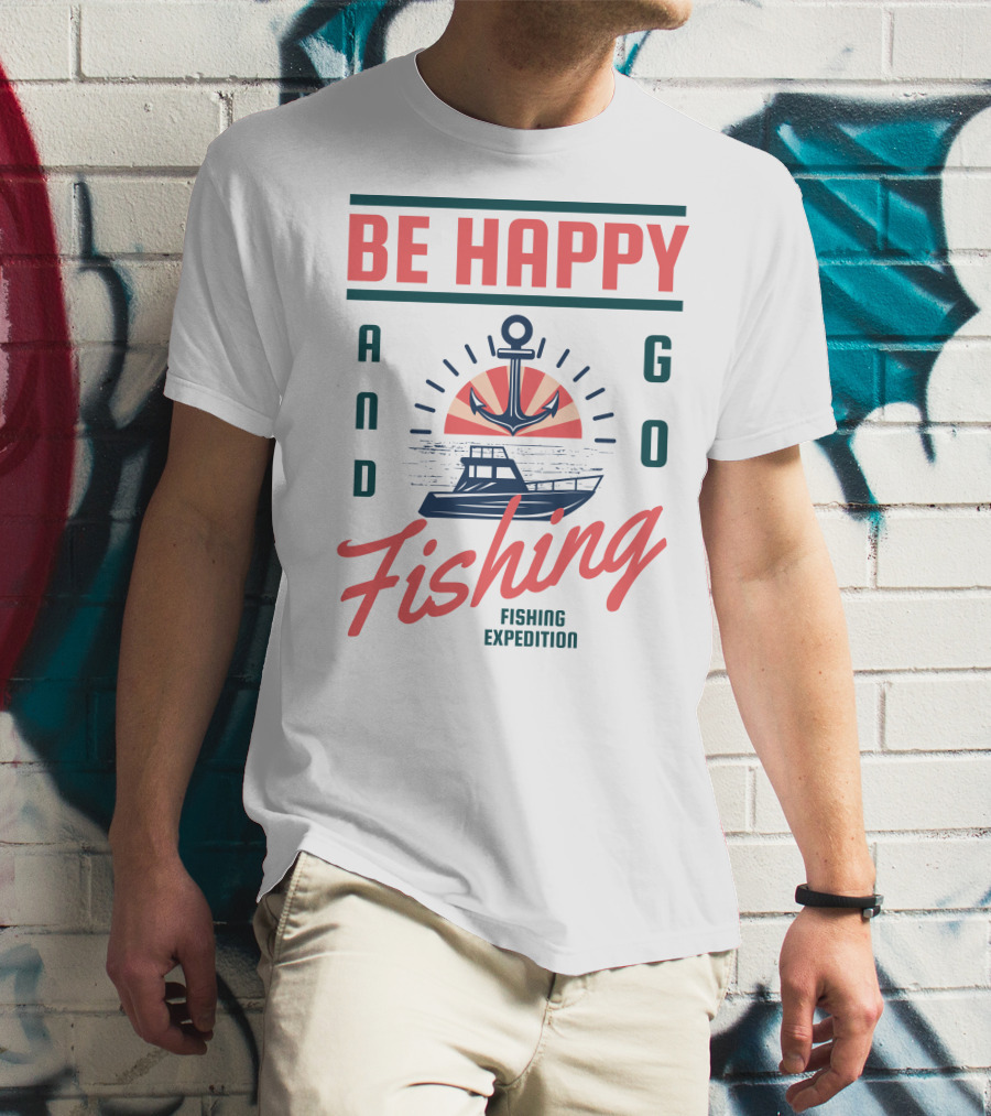 BE HAPPY AND GO FISHING EXPEDITION T-Shirt