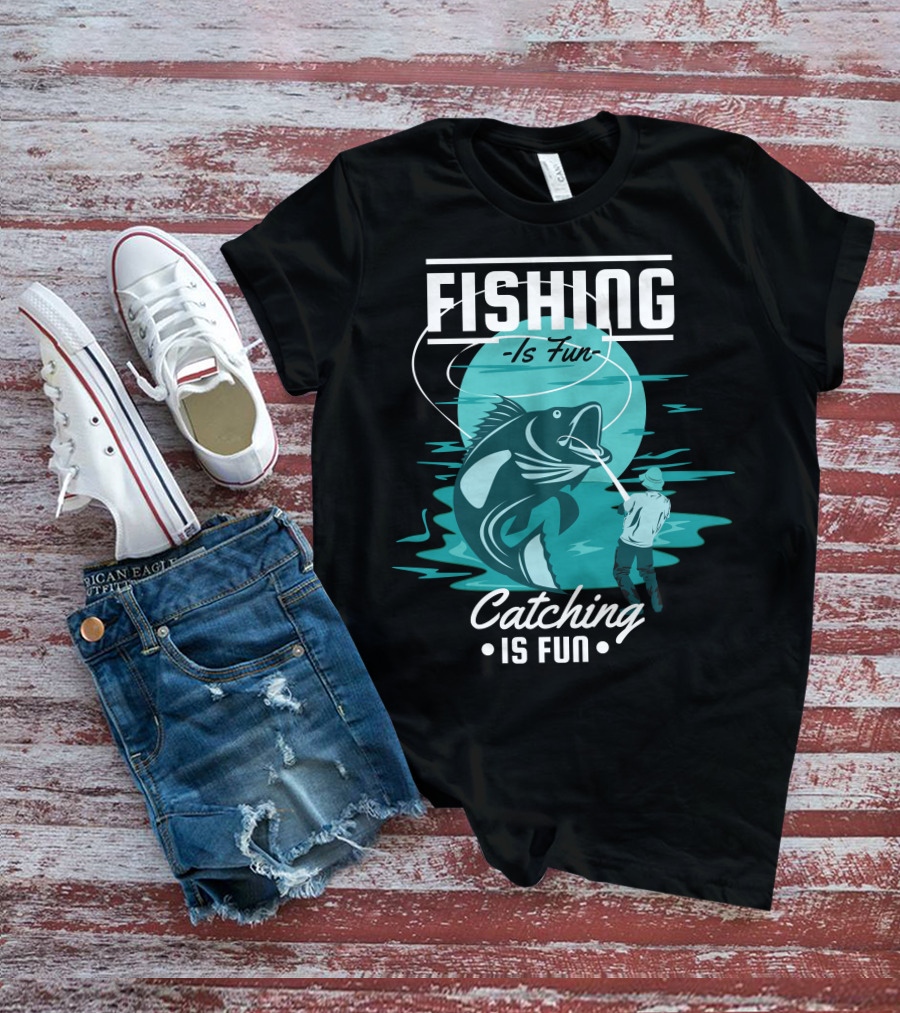 Fishing Is Fun Catching Is Fun T-Shirt