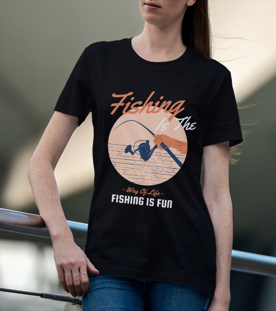 Fishing Is The Way Of Life Fishing Is The Fun T-Shirt