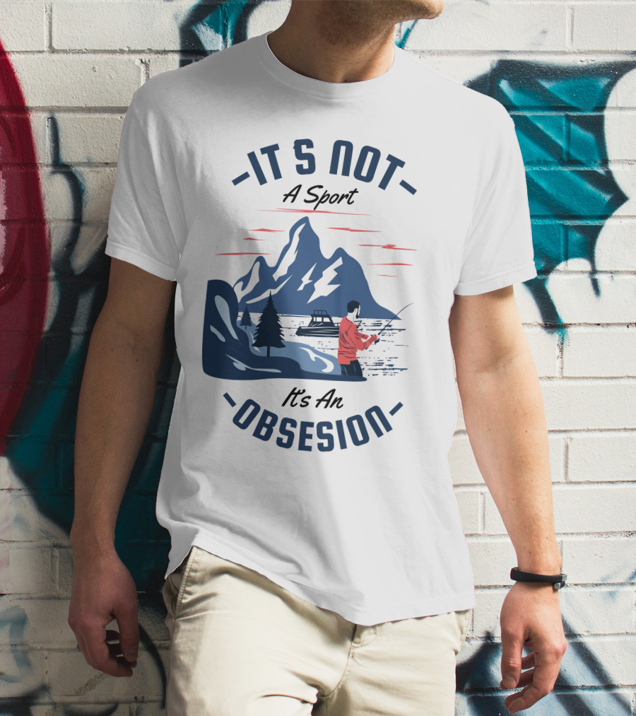 Fishing In Mountain Lake: It's Not A Sport, It's An Obsession T-Shirt