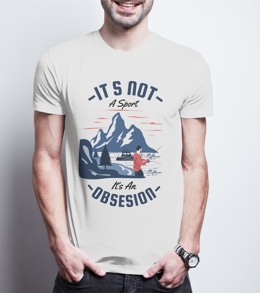 Fishing In Mountain Lake: It's Not A Sport, It's An Obsession T-Shirt