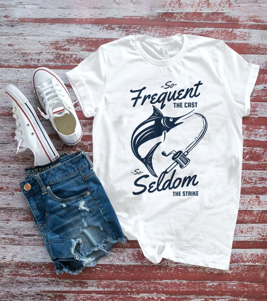 So Frequent The Cast So Seldom The Strike Marlin And Fishing Rod T-Shirt