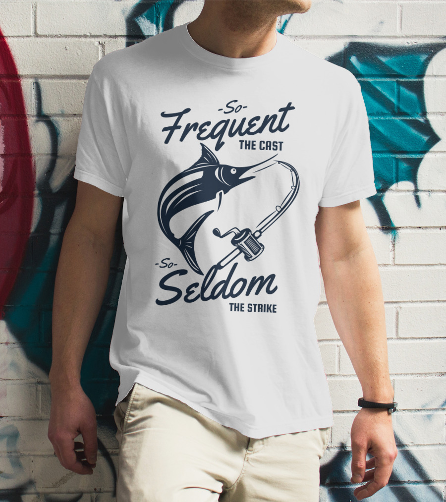 So Frequent The Cast So Seldom The Strike Marlin And Fishing Rod T-Shirt