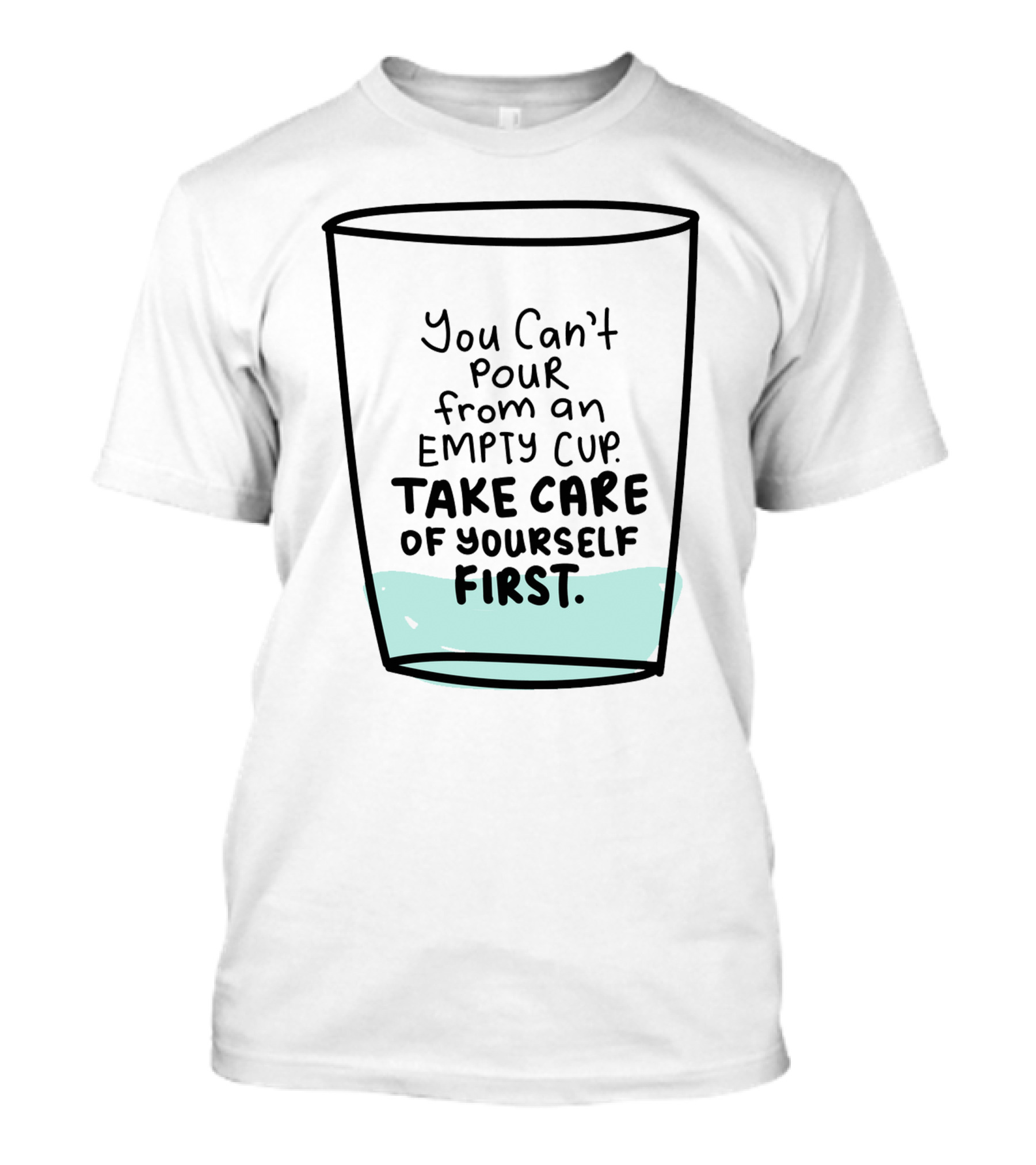 You Can't Pour From An Empty Cup Take Care Of Yourself First Self Love Self Care T-Shirt